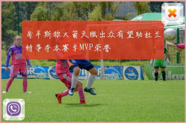 考辛斯称火箭天赋出众有望助杜兰特争夺本赛季MVP荣誉